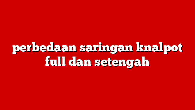 perbedaan saringan knalpot full dan setengah