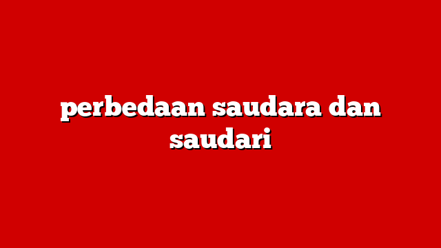 perbedaan saudara dan saudari
