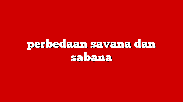 perbedaan savana dan sabana