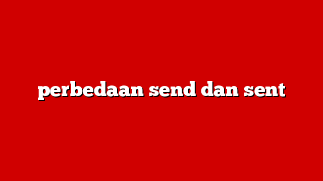 perbedaan send dan sent