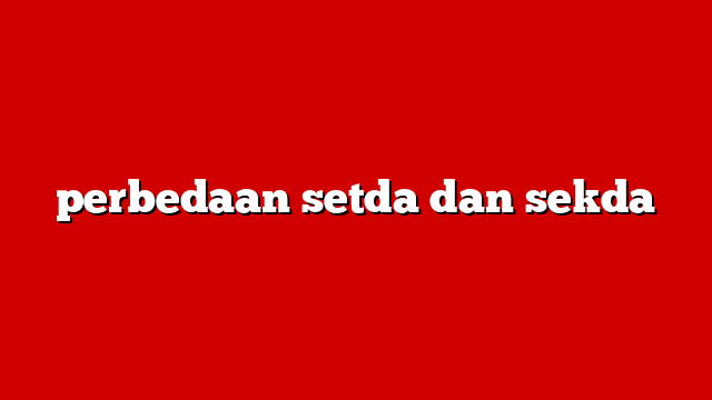 perbedaan setda dan sekda