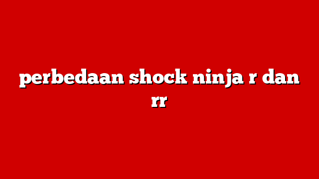 perbedaan shock ninja r dan rr