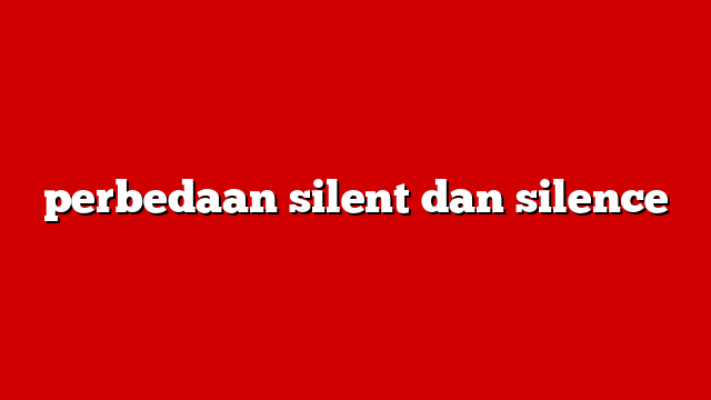 perbedaan silent dan silence