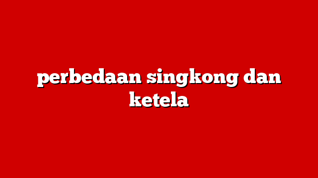 perbedaan singkong dan ketela