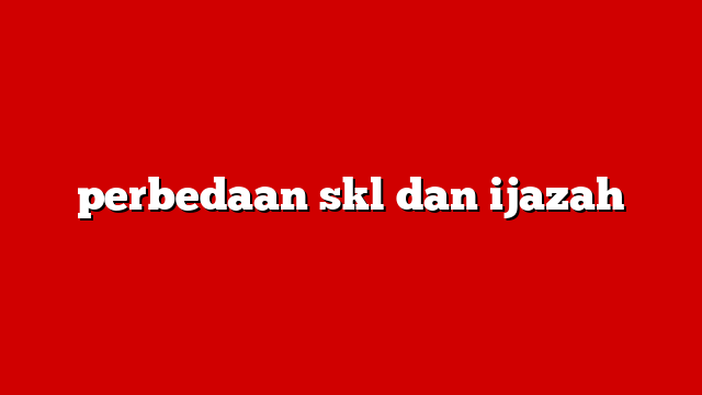 perbedaan skl dan ijazah