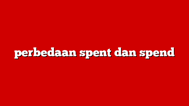 perbedaan spent dan spend