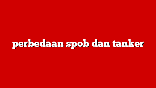 perbedaan spob dan tanker