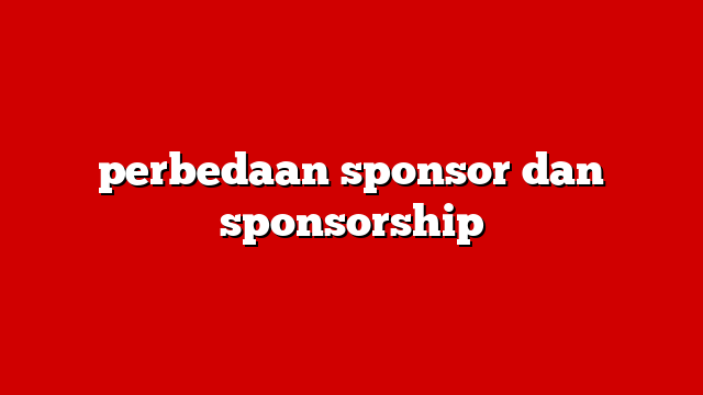 perbedaan sponsor dan sponsorship