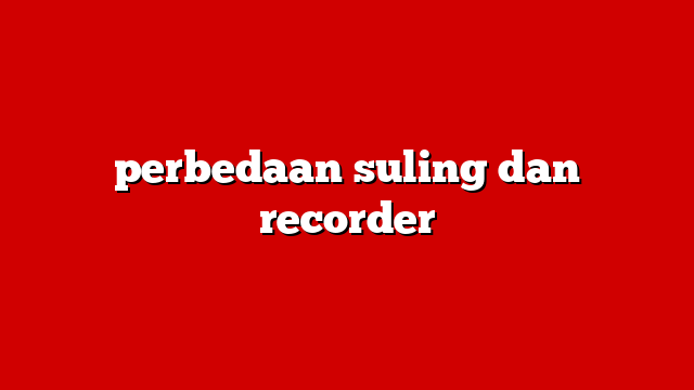 perbedaan suling dan recorder