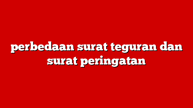 perbedaan surat teguran dan surat peringatan