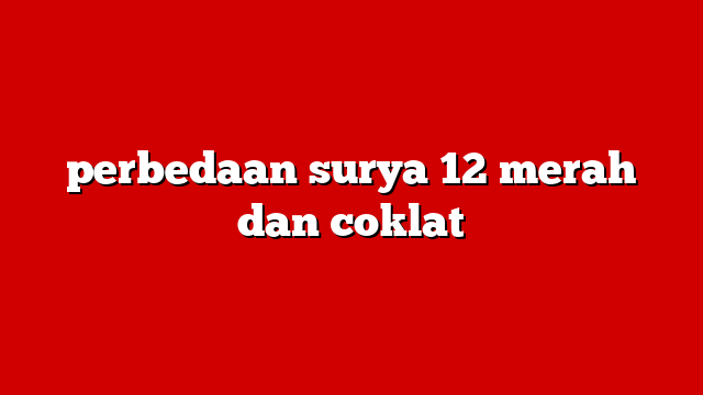 perbedaan surya 12 merah dan coklat