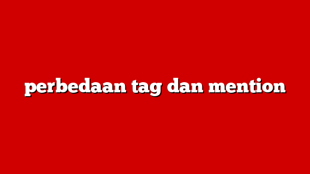 perbedaan tag dan mention
