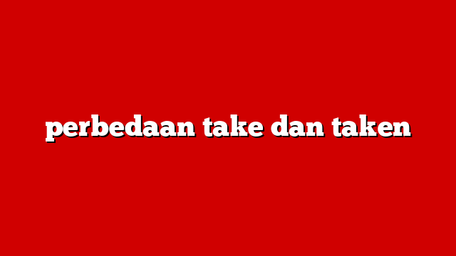 perbedaan take dan taken