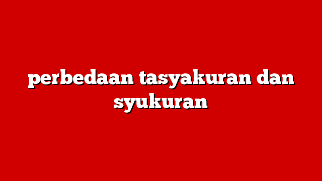 perbedaan tasyakuran dan syukuran
