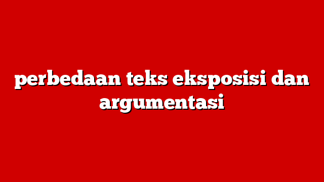 perbedaan teks eksposisi dan argumentasi