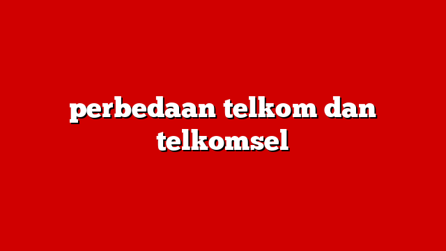 perbedaan telkom dan telkomsel