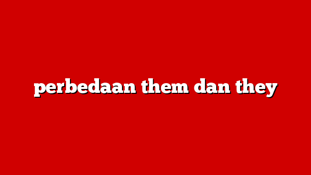 perbedaan them dan they