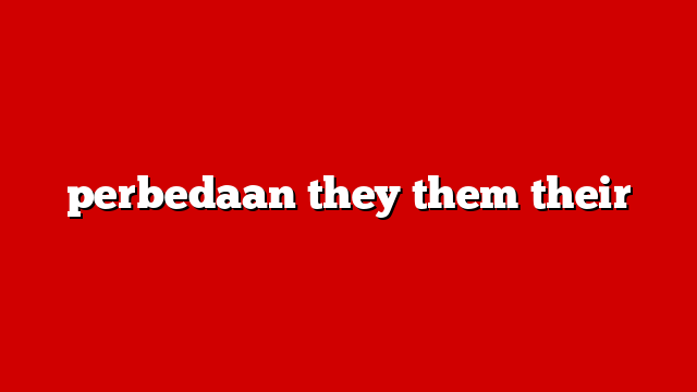 perbedaan they them their