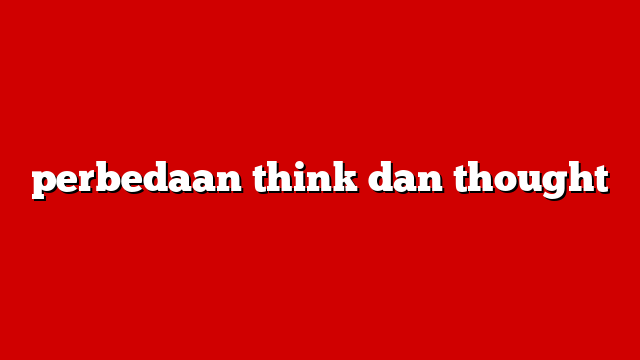 perbedaan think dan thought
