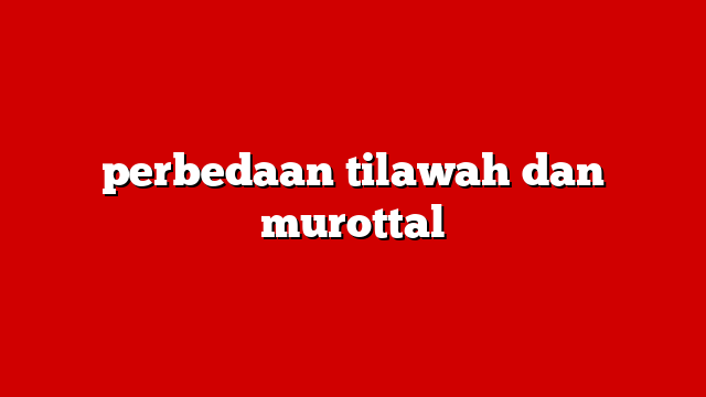 perbedaan tilawah dan murottal