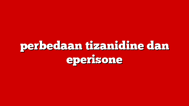 perbedaan tizanidine dan eperisone