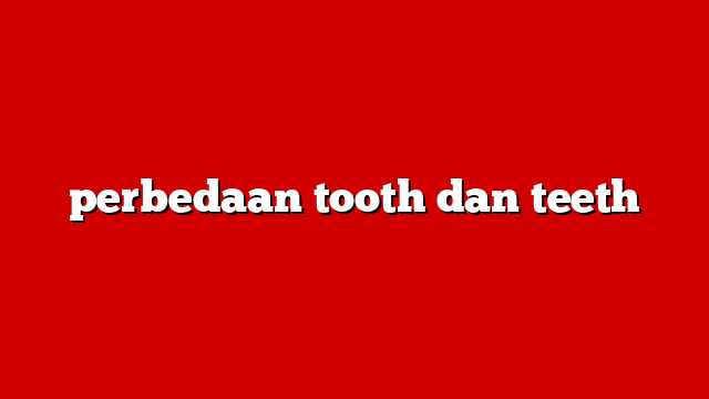 perbedaan tooth dan teeth