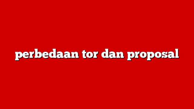 perbedaan tor dan proposal