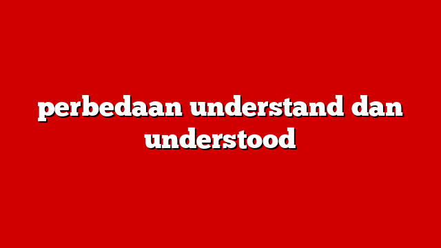 perbedaan understand dan understood