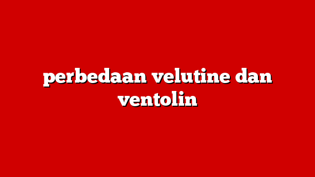 perbedaan velutine dan ventolin