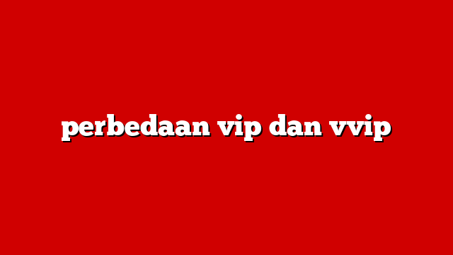 perbedaan vip dan vvip