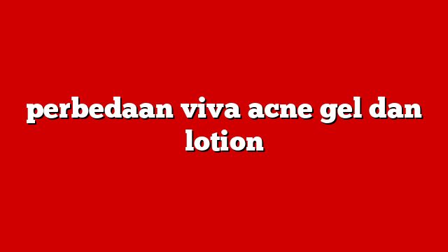 perbedaan viva acne gel dan lotion