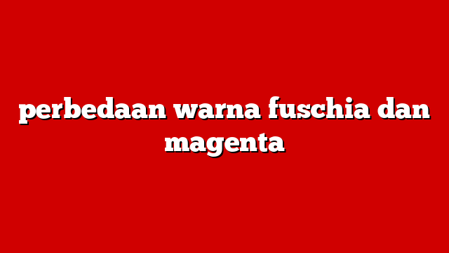 perbedaan warna fuschia dan magenta