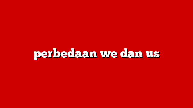perbedaan we dan us