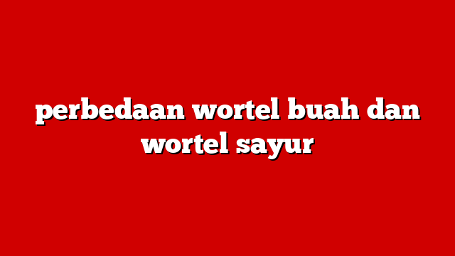 perbedaan wortel buah dan wortel sayur