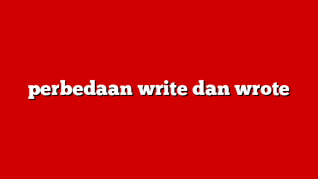 perbedaan write dan wrote